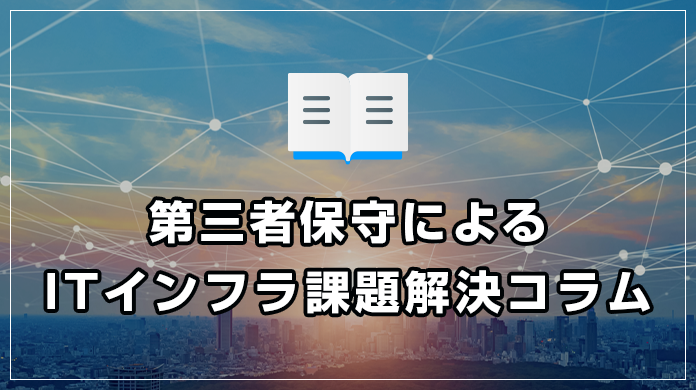 第三者保守によるITインフラ課題解決コラム