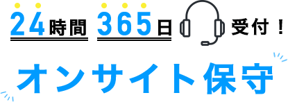 24時間 365日 オンサイト保守